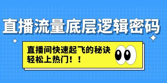 直播流量底层逻辑密码：直播间快速起飞的秘诀，轻松上热门-尖峰创圈资源站