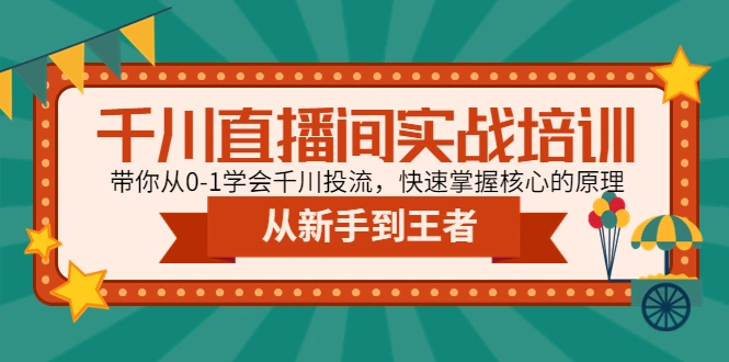 千川直播间实战培训：带你从0-1学会千川投流，快速掌握核心的原理-尖峰创圈资源站