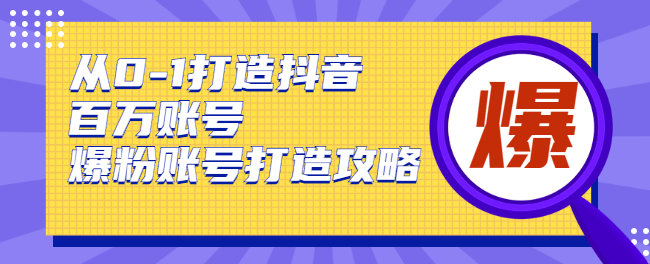 从0-1打造抖音百万账号-爆粉账号打造攻略，针对有账号无粉丝的现象-尖峰创圈资源站