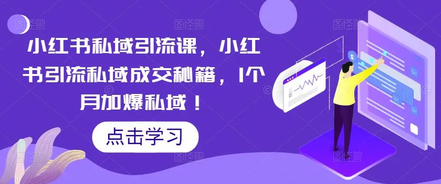 小红书私域引流课，小红书引流私域成交秘籍，1个月加爆私域！-尖峰创圈资源站