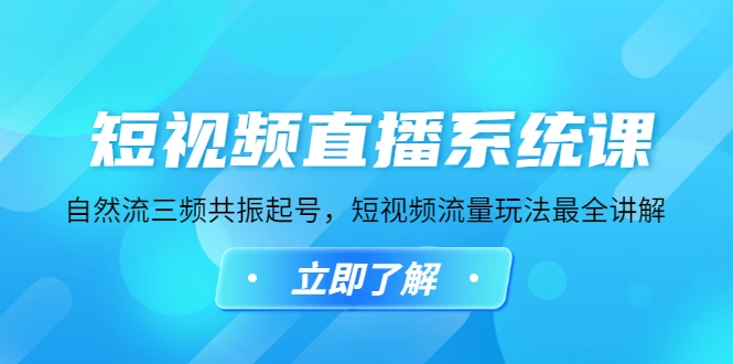 短视频直播系统课，自然流三频共振起号，短视频流量玩法最全讲解-尖峰创圈资源站