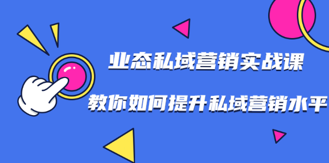 7堂业态私域营销实战课，教你如何提升私域营销水平【视频课程】-尖峰创圈资源站