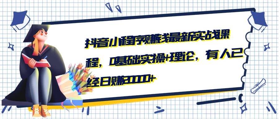 抖音小程序赚钱最新实战课程，0基础,实操+理论，有人已经日赚20000+-尖峰创圈资源站