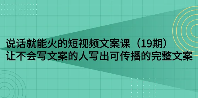 说话就能火的短视频文案课：让不会写文案的人写出可传播的完整文案（-尖峰创圈资源站