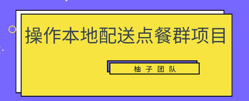 操作本地配送点餐群项目，零门槛操作简单快速变现【视频课程】-尖峰创圈资源站