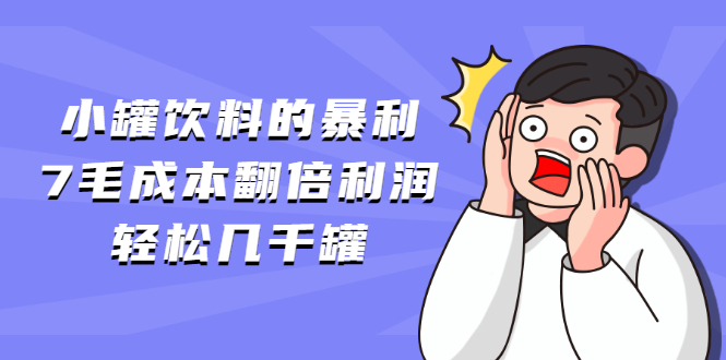 小罐饮料的暴利,7毛成本翻倍利润,轻松几千罐
