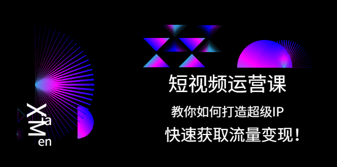 短视频运营课:教你如何打造超级IP,快速获取流量变现!