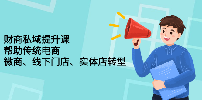 财商私域提升课，帮助传统电商、微商、线下门店、实体店转型-尖峰创圈资源站