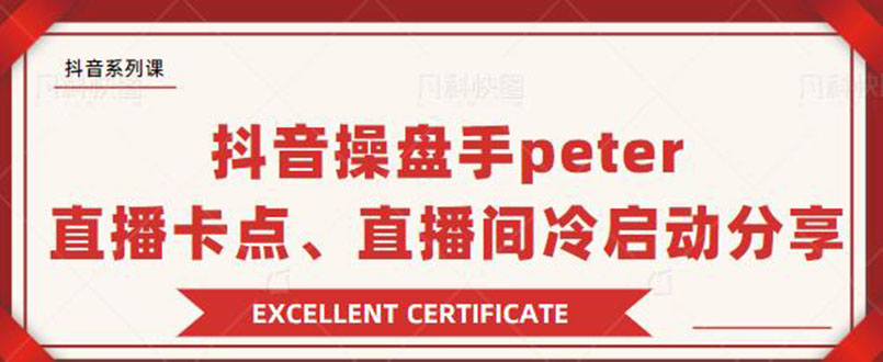 抖音操盘手peter：直播卡点、直播间冷启动分享（无水印）-尖峰创圈资源站