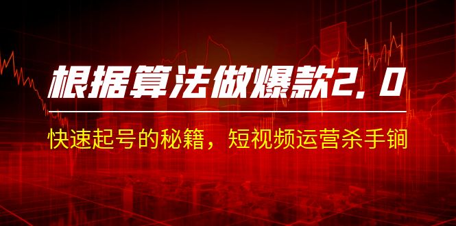 某收费课程《根据-算法做爆款 2.0》快速起号的秘籍，短视频运营杀手锏-尖峰创圈资源站