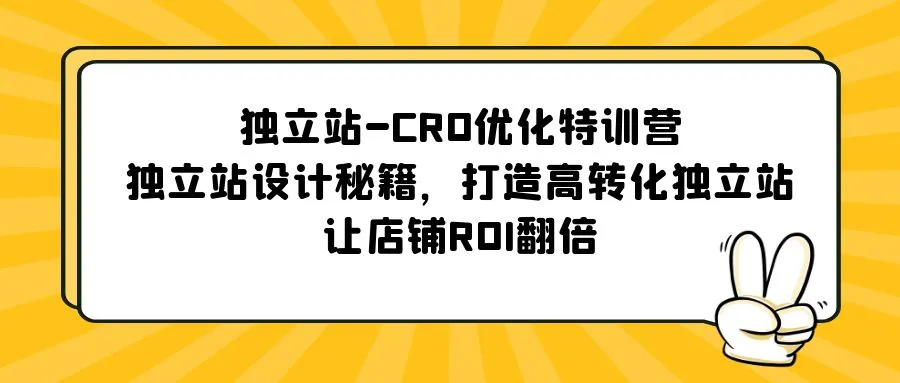 独立站-CRO优化特训营，独立站设计秘籍，打造高转化独立站，让店铺ROI翻倍-尖峰创圈资源站