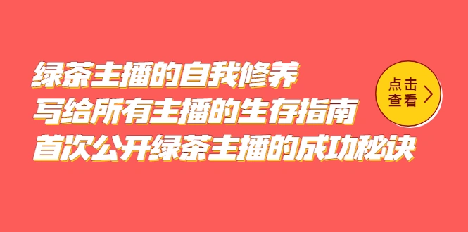 绿茶主播的自我修养，写给所有主播的生存指南，首次公开绿茶主播的成功秘诀-尖峰创圈资源站