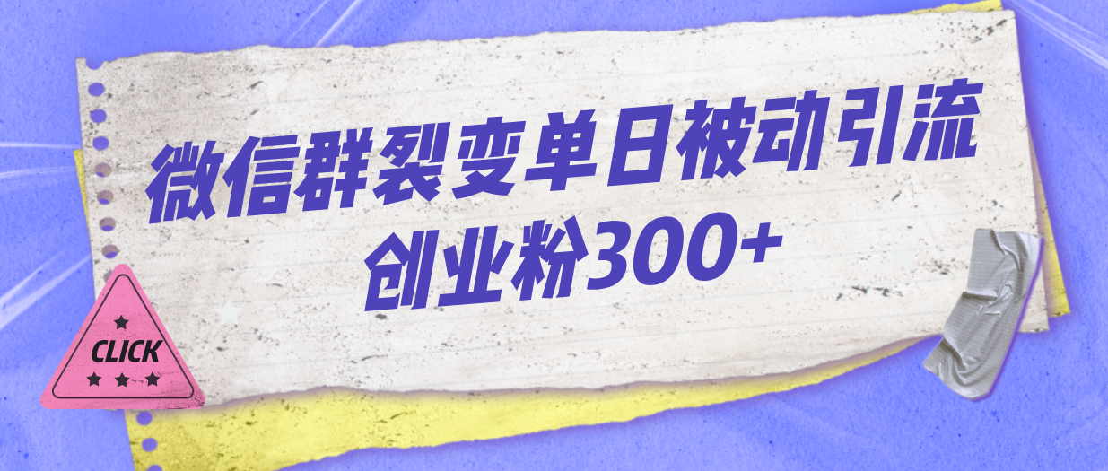 微信群裂变单日被动引流创业粉300+-尖峰创圈资源站