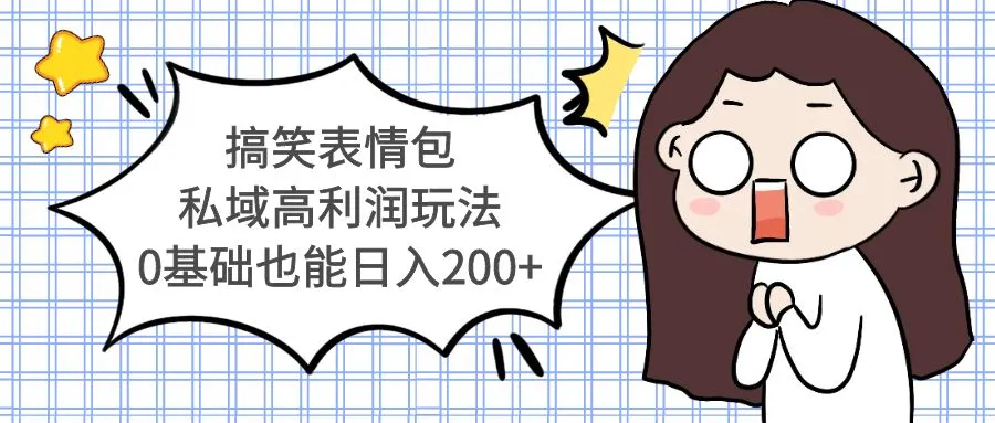 搞笑表情包私域高利润玩法，0基础也能日入200+-尖峰创圈资源站