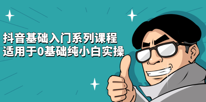 抖音基础入门系列课程，适用于0基础纯小白实操-尖峰创圈资源站