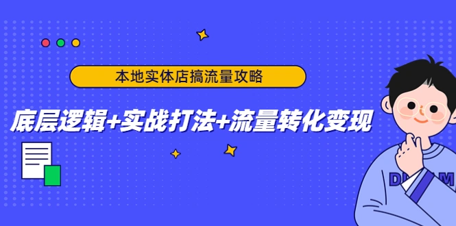 本地实体店搞流量攻略：底层逻辑+实战打法+流量转化变现-尖峰创圈资源站