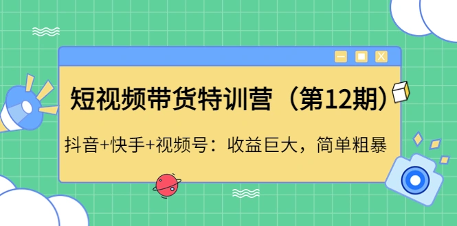 短视频带货特训营：抖音+快手+视频号：收益巨大，简单粗暴！-尖峰创圈资源站