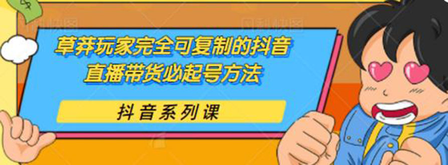 草莽玩家完全可复制的抖音直播带货必起号方法 0粉0投放（保姆级无水印教程)-尖峰创圈资源站