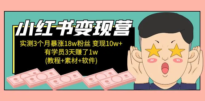 小红书变现营 3个月涨粉18w 变现10w+有学员3天赚1w(教程+素材+软件)-尖峰创圈资源站