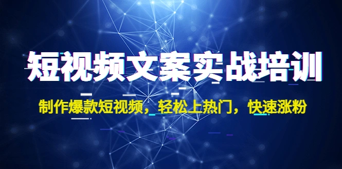 短视频文案实战培训：制作爆款短视频，轻松上热门，快速涨粉！-尖峰创圈资源站