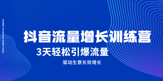 抖音流量增长训练营,3天轻松引爆流量,驱动生意长效增长