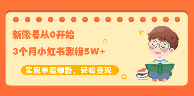新账号从0开始3个月小红书涨粉5W+实现单篇爆粉，轻松变现（干货）-尖峰创圈资源站