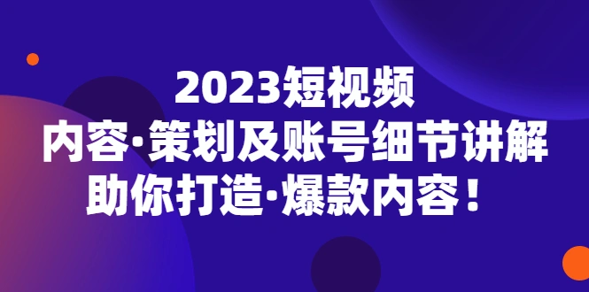 短视频内容·策划及账号细节讲解，助你打造·爆款内容！-尖峰创圈资源站