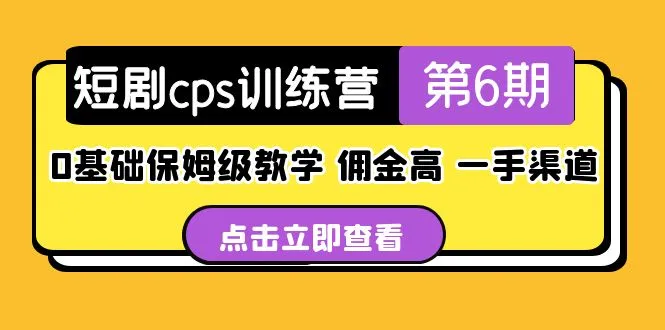 短剧cps训练营第6期，0基础保姆级教学，佣金高，一手渠道！-尖峰创圈资源站