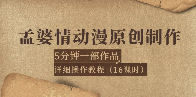 孟婆情动漫原创制作：5分钟一部成品，详细操作教程（16课时）-尖峰创圈资源站