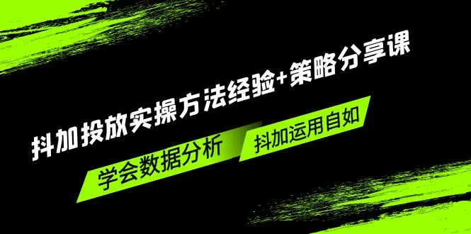 抖加投放实操方法经验+策略分享课，学会数据分析，抖加运用自如！-尖峰创圈资源站